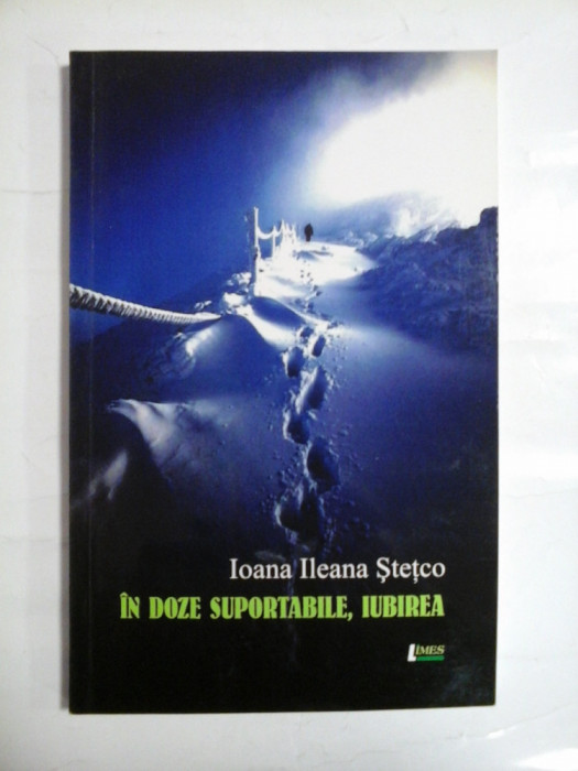 IN DOZE SUPORTABILE, IUBIREA (poezii) - Ioana Ileana STETCO (dedicatie si autograf pentru generalul Iulian Vlad)