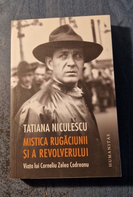 Mistica rugaciunii si a revolverului Viata lui C. Z. Codreanu Tatiana Niculescu foto