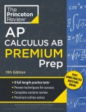 Princeton Review AP Calculus AB Premium Prep, 11th Edition: 8 Practice Tests + Complete Content Review + Strategies &amp; Techniques