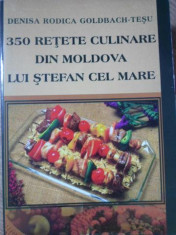 350 RETETE CULINARE DIN MOLDOVA LUI STEFAN CEL MARE-DENISA RODICA GOLDBACH-TESU foto