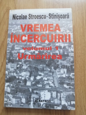 Nicolae Stroescu-Stinisoara - Vremea incercuirii, vol 1. Urmarirea - 2001 foto