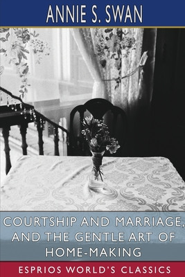 Courtship and Marriage, and the Gentle Art of Home-Making (Esprios Classics) foto