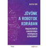 J&ouml;vőnk a robotok kor&aacute;ban - Hogyan alak&iacute;tja a mesters&eacute;ges intelligencia az &eacute;let&uuml;nket? - Martin Ford