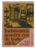 &Icirc;nchisoarea noastră cea de toate zilele, vol. 1 - 1949, 1952-1954 - Ion Ioanid - Ed. Albatros, 1991