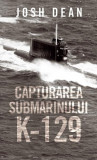 Capturarea submarinului - Paperback brosat - Josh Dean - RAO