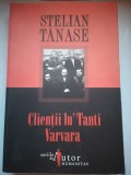 Clientii lu' Tanti Varvara: istorii clandestine - Stelian Tanase - cu dedicatia autorului