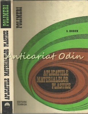 Aplicatiile Materialelor Plastice - Ing. Simion Horun - Tiraj: 1470 Exemplare foto