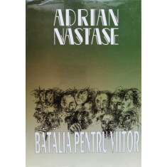 Batalia Pentru Viitor - Adrian Nastase ,555923