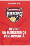 Antrenamentul de marketing. Devino un marketer de performanta - Ioan-Calin Biris