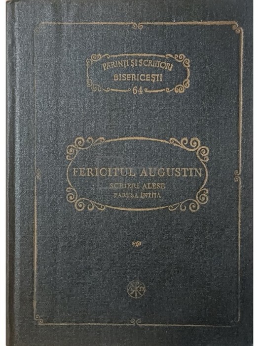 Fericitul Augustin - Scrieri alese - Partea intaia (Editia: 1985)