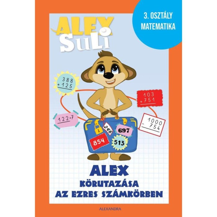 Alex Suli - Alex k&ouml;rutaz&aacute;sa az ezres sz&aacute;mk&ouml;rben - 3. oszt&aacute;ly matematika munkaf&uuml;zet - J&oacute;zsa T&iacute;mea