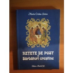RETETE DE POST SI SARBATORI CRESTINE, ED. a IV a de MARIA CRISTEA SOIMU , Bucuresti 2012
