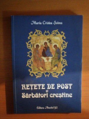 RETETE DE POST SI SARBATORI CRESTINE, ED. a IV a de MARIA CRISTEA SOIMU , Bucuresti 2012 foto