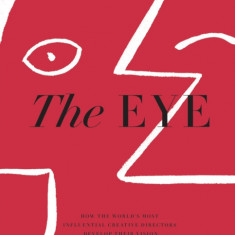 The Eye: How the World's Most Influential Creative Directors Develop Their Vision