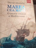 MAREA CEA MARE - O ISTORIE UMANA A MEDITERANEI - DAVID ABULAFIA, HUMANITAS, 2014, 806 P