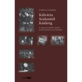 K&aacute;lv&aacute;ria Sz&aacute;lasit&oacute;l K&aacute;d&aacute;rig - A magyar katolikus egyh&aacute;z h&aacute;rom diktat&uacute;ra szor&iacute;t&aacute;s&aacute;ban - Farkas G&aacute;bor