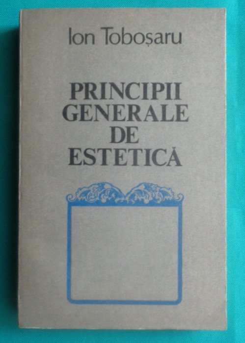 Ion Tobosaru &ndash; Principii generale de estetica ( prima editie )