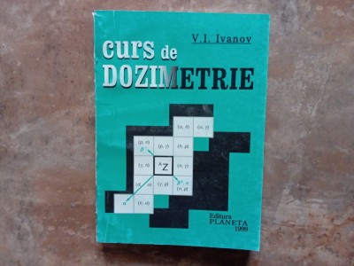 CURS DE DOZIMETRIE, Ed. A IV- A de V.I. IVANOV, 1999 foto