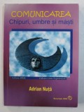 COMUNICAREA - CHIPURI, UMBRE SI MASTI de ADRIAN NUTA , 2009 * PREZINTA SUBLINIERI CU EVIDENTIATORUL