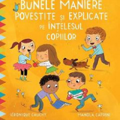 Bunele maniere povestite si explicate pe intelesul copiilor - Veronique Cauchy, Manola Caprini