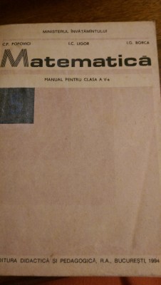 Matemeatica manual pentru clasa V C.P.Popovici, I.C.Ligor,I.G.Borca 1994 foto