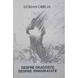 DESPRE DRAGOSTE, DESPRE SINGURATATE-DORIAN OBREJA-250172
