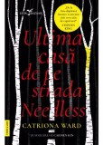 Ultima casa de pe strada Needless - Catriona Ward