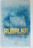RUSALKA , FEMEIA DIN ADANCURI de NATASA ALINA CULEA , 2023 , DEDICATIE !