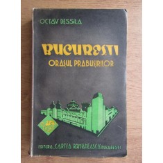 Octav Dessila - Bucuresti. Orasul prabusirilor (1938)