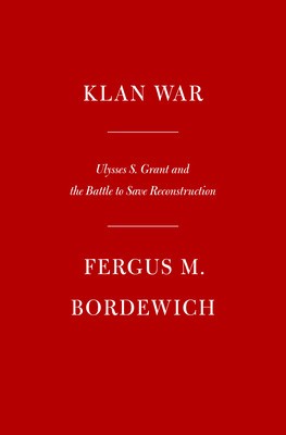 Klan War: Ulysses S. Grant and the Battle to Save Reconstruction