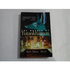 THE MURDER OF TUTANKHAMEN - BOB BRIER, PH. D.