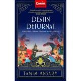 Destin Deturnat - Tamim Ansary - Istorie, Stiinte Umaniste