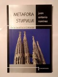 Juan Antonio Ramirez - Metafora stupului - de la Gaudi la Le Corbusier