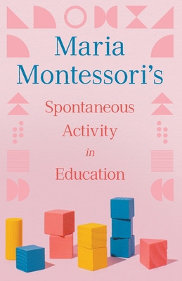 Maria Montessori&#039;s Spontaneous Activity in Education