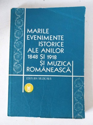 MARILE EVENIMENTE ISTORICE ALE ANLOR 1848 SI 1918 SI MUZICA ROMANEASCA de MICHAELA ROSU , BUCURESTI 1979 foto