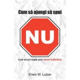 Cum Sa Ajungi Sa Spui Nu - Erwin W. Lutzer