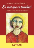 Eu sunt apa cu tumulturi. Creații &icirc;n culoare și versuri - Paperback brosat - Maria Cernătescu - Letras