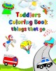 Toddlers Coloring Book things that go: The first coloring of little children, cars, fire truck, ambulance, age 3+