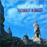 Bucurestii in imagini. Bucharest in images (editie bilingva)