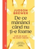 Cumpara ieftin De ce mananci cand nu ti-e foame. Cum sa scapi de acest obicei/Judson Brewer