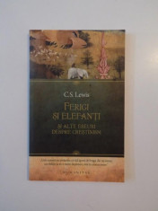 FERIGI SI ELEFANTI SI ALTE ESEURI DESPRE CRESTINISM de C.S LEWIS 2011 , PREZINTA SUBLINIERI IN TEXT foto