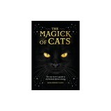 The Magick of Cats: The Cat Lover's Guide to Enchanted Feline Energy