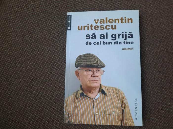 Valentin URITESCU Sa ai grija de cel bun din tine (amintiri) 25/0