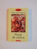 PICTOR DE RAZBOI de ARTURO PEREZ-REVERTE , 2008 * PREZINTA SUBLINIERI SI ADNOTARI
