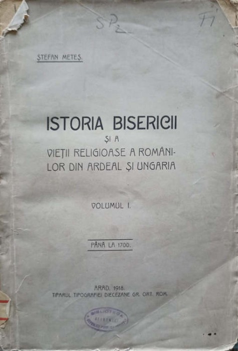 ISTORIA BISERICII SI A VIETII RELIGIOASE A ROMANILOR DIN ARDEAL SI UNGARIA VOL.1 PANA LA 1700-STEFAN METES-253735