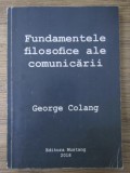 Fundamentele filosofice ale comunicarii / George Colang