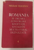 NICOLAE CEAUȘESCU - ROM&Acirc;NIA PE DRUMUL DESĂV&Acirc;RȘIRII CONSTRUCȚIEI SOCIALISTE VOL 4