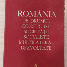 NICOLAE CEAUȘESCU - ROMÂNIA PE DRUMUL DESĂVÂRȘIRII CONSTRUCȚIEI SOCIALISTE VOL 4