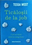 Tessa West - Ticalosii de la job. Cum sa rezisti cand ai colegi toxici, Paralela 45