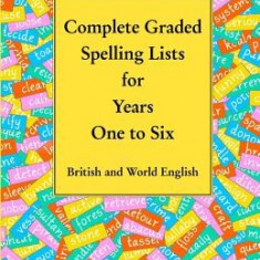 Complete Graded Spelling Lists for Years One to Six: British and World English